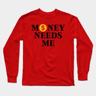 Money needs me Long Sleeve T-Shirt